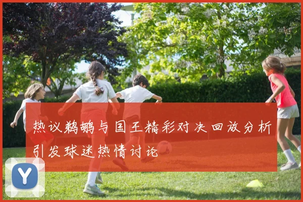 热议鹈鹕与国王精彩对决回放分析引发球迷热情讨论