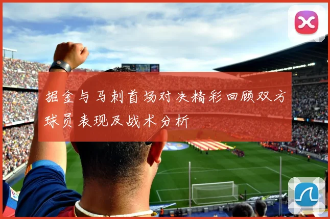 掘金与马刺首场对决精彩回顾双方球员表现及战术分析